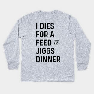 I Dies for a Feed of Jiggs Dinner || Newfoundland and Labrador || Gifts || Souvenirs || Clothing Kids Long Sleeve T-Shirt